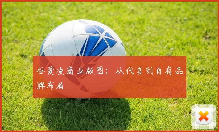 谷爱凌商业版图：从代言到自有品牌布局