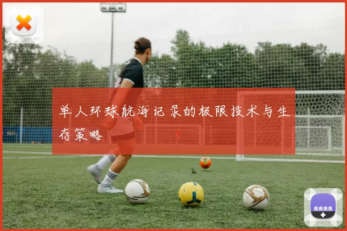 单人环球航海记录的极限技术与生存策略